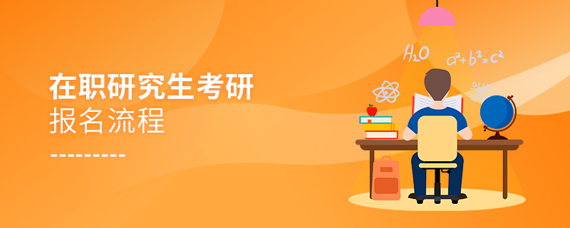 在职研究生考研报名流程 在职研究生考研报名流程