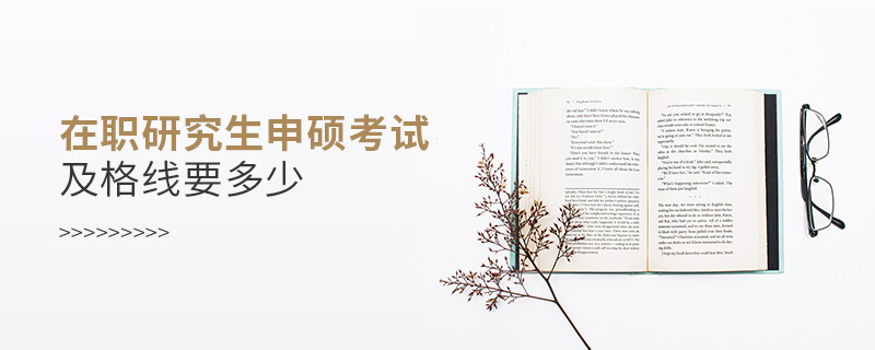 在职研究生申硕考试及格线要多少 在职研究生申硕考试及格线要多少